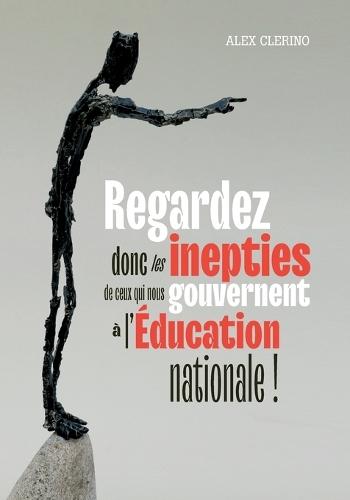 Regardez donc les inepties de ceux qui nous gouvernent à l'Éducation nationale !
