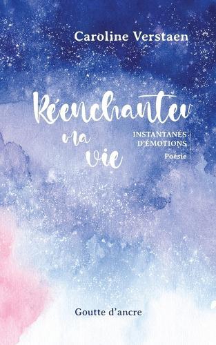 Réenchanter ma vie: Instantanés d'émotions