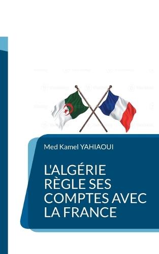 L'Algérie règle ses comptes avec la France