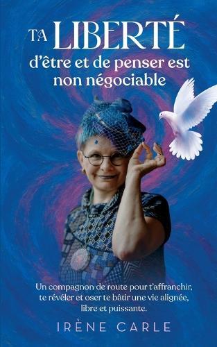 Ta liberté d'être et de penser est non négociable: Un compagnon de route pour t'affranchir, te révéler et oser te bâtir une vie alignée, libre et puissante.