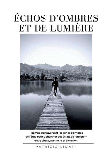 Échos d'Ombres et de Lumière: Poèmes qui traversent les zones d'ombre de l'âme pour y chercher des éclats de lumière - entre chute, mémoire et élévation.