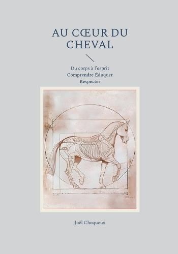 Au coeur du cheval: Du corps à l'esprit Comprendre Éduquer Respecter