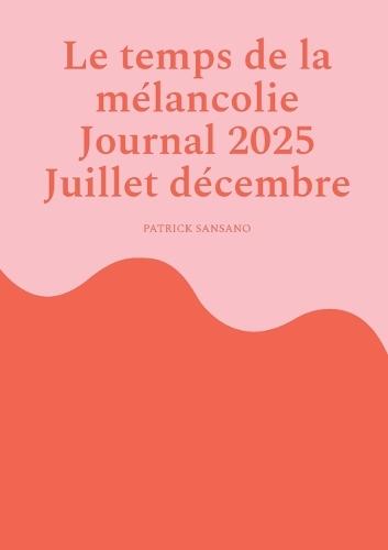 Le temps de la mélancolie Journal 2025 Juillet décembre