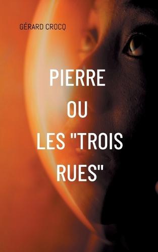 Pierre ou les ""Trois Rues""
