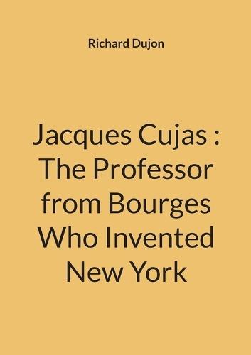 Jacques Cujas: The Professor from Bourges Who Invented New York