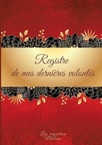 Mes derniers souhaits et dernières volontés: Planificateur et guide des formalités après le décès. Liste des informations importantes sur vos affaires personnelles et registre de vos dernières volontés dont votre famille aura besoin après votre décès