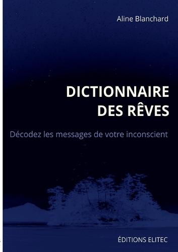 Dictionnaire des rêves: Décodez les messages de votre inconscient
