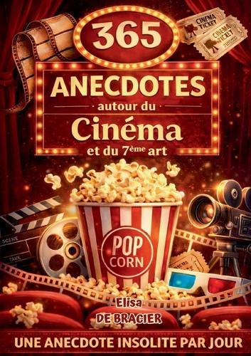 365 anecdotes autour du cinéma et du 7ème art: Secrets de tournage, anecdotes incroyables et curiosités du cinéma, rentrez dans les coulisses du 7eme art
