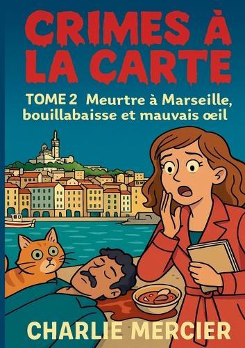 Crimes a la carte - Tome 2 Meurtre a Marseille, bouillabaisse et mauvais oeil: Un deuxieme tome encore plus explosif pour les fans de cosy crime et de romances qui mijotent a feu doux