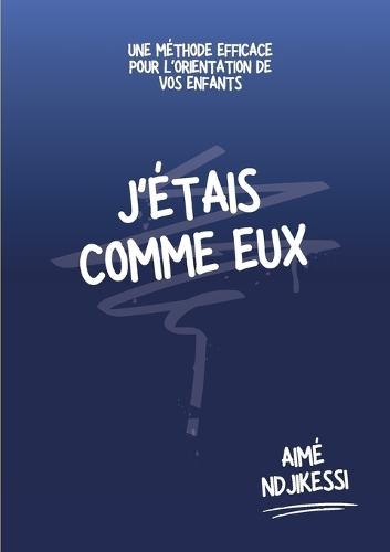 J'étais comme eux: Une méthode efficace pour l'orientation de vos enfants