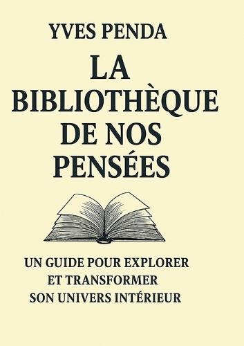 La Bibliothèque de nos pensées: Un guide pour explorer et transformer son univers intérieur