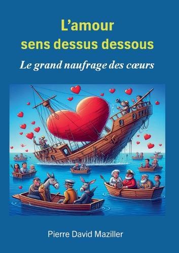 L'Amour sens dessus dessous: Le grand naufrage des coeurs