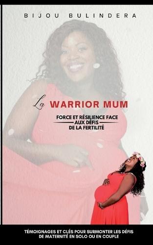 La warrior mum: Force et résilience face aux défis de la Fertilité