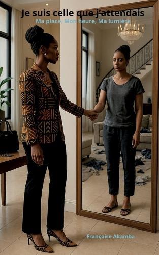 Je suis celle que j'attendais: Ma place. Mon heure. Ma lumière.