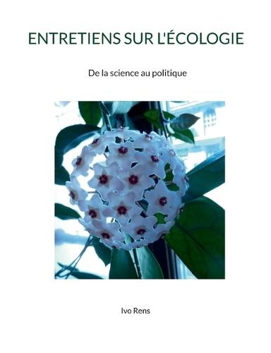 Entretiens Sur l'Écologie: De la science au politique