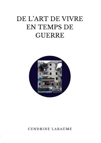 De l'art de vivre en temps de guerre: Chroniques
