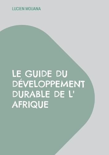 Le Guide du Développement Durable de l' Afrique: Comment faire enfin émerger l' Afrique