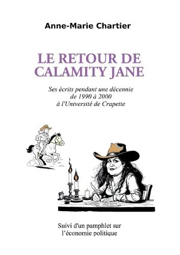 Le retour de Calamity Jane: Ses écrits pendant une décennie de 1990 à 2000 à l'Université de Crapette - Suivi d'un pamphlet sur l'économie politique