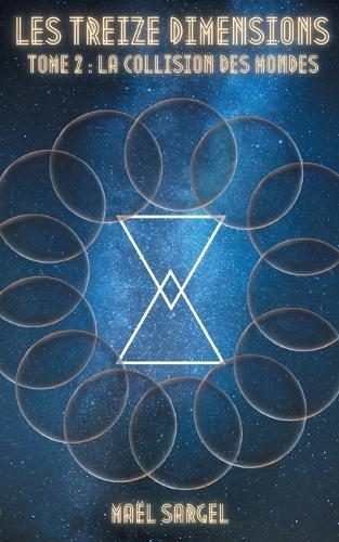 Les Treize Dimensions - Tome 2: La Collision des Mondes