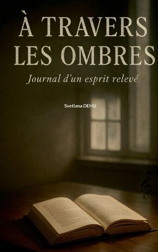 À travers les ombres: Journal d'un esprit relevé