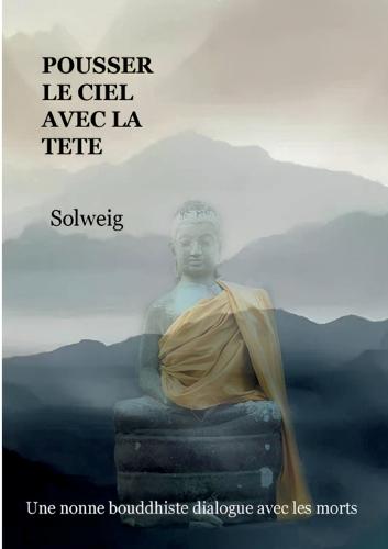 Pousser le ciel avec la tête: Une nonne bouddhiste dialogue avec les morts