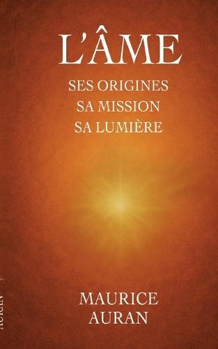 L'âme: ses origines sa mission sa lumière