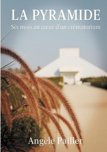 La Pyramide: Six mois au coeur d'un crématorium