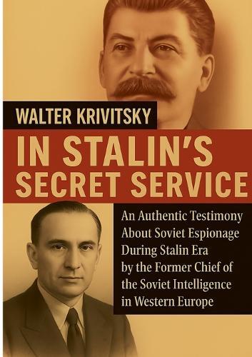 In Stalin's Secret Service: An Authentic Testimony About Soviet Espionage During Stalin Era by the Former Chief of the Soviet Intelligence in Western Europe