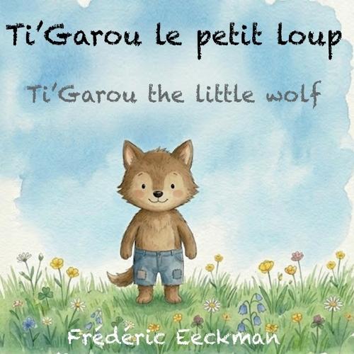 Ti'Garou le petit loup: Ti'Garou the little wolf