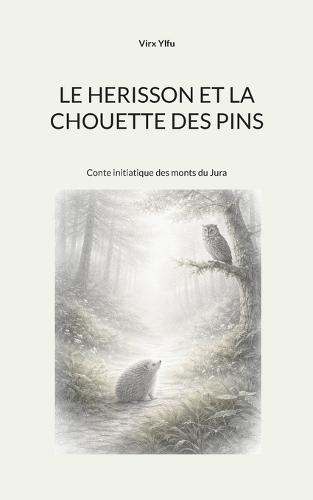 Le hérisson et la chouette des pins: Conte initiatique des monts du Jura