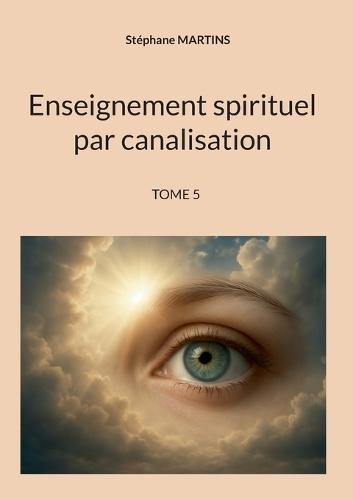Enseignement spirituel par canalisation (Tome 5)