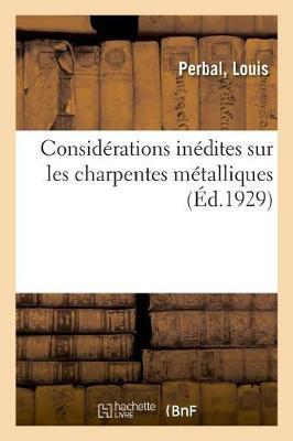 Considérations Inédites Sur Les Charpentes Métalliques: 1re Armée, Groupe d'Armées de l'Est, Armées de Paris, Journal de Campagne