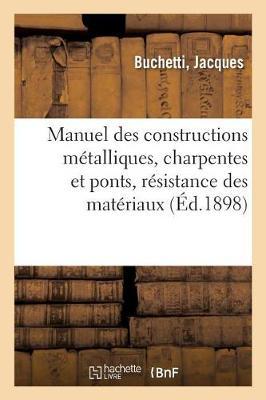 Manuel Des Constructions Métalliques, Charpentes Et Ponts, Résistance Des Matériaux, Graphostatique: Appliquées Aux Systèmes Triangulaires, Fermes Et Poutres, Arcs Articulés, Continus, Encastrés