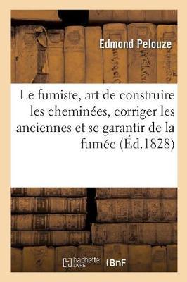Le Fumiste, Art de Construire Les Cheminees, de Corriger Les Anciennes Et de Se Garantir de la Fumee