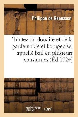 Traitez Du Douaire Et de la Garde-Noble Et Bourgeoise, Qu'on Appelle Bail En Plusieurs Coustumes