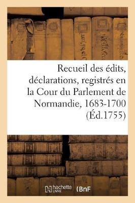 Recueil Des Édits, Déclarations, Lettres Patentes, Arrests Et Règlemens Du Roy: Registrés En La Cour Du Parlement de Normandie, 1683-1700