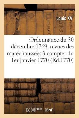 Ordonnance Du Roi Du 30 Décembre 1769, Règlement Sur Les Revues Que Les Commissaires Des Guerres: Feront Aux Maréchaussées, À Commencer Du 1er Janvier 1770