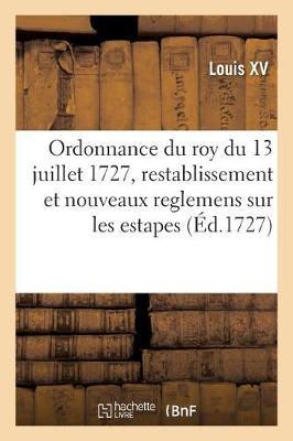 Ordonnance Du Roy Du 13 Juillet 1727, Portant Restablissement Et Nouveaux Reglemens Sur Les Estapes