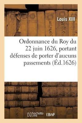 Ordonnance Du Roy Du 22 Juin 1626, Défenses À Tous Ses Subjets de Porter NY User d'Aucuns Passements: Poincts Couppez Et Dentelles, Tant En Leurs Collets Et Manchettes, Sur Les Peines Y Portées