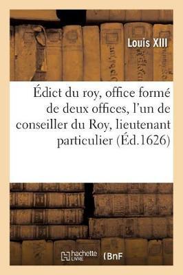 Édict Du Roy, Création En Tiltre d'Office Formé de 2 Offices, l'Un de Conseiller Du Roy, Lieutenant: Particulier Esleu Et l'Autre, de Conseiller Du Roy Esleu En Chacune Eslection En Chef de CE Royaume