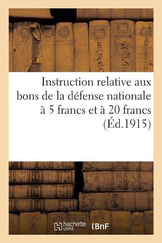 Instruction Relative Aux Bons de la Défense Nationale À 5 Francs Et À 20 Francs: Émis En Exécution Du Décret Du 10 Août 1915