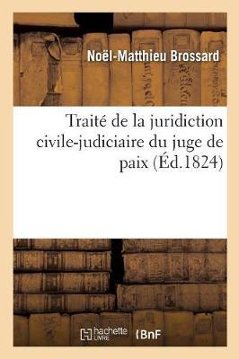 Traité de la Juridiction Civile-Judiciaire Du Juge de Paix: Supplément À La Première Édition Du Traité de la Juridiction Civile-Judiciaire Du Juge de Paix