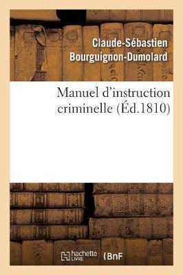 Manuel d'Instruction Criminelle: Code d'Instruction Criminelle. Code Pénal. Loi Et Réglement Sur l'Organisation Judiciaire