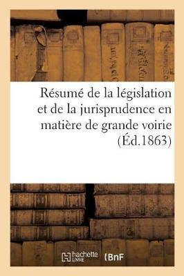 Résumé de la Législation Et de la Jurisprudence En Matière de Grande Voirie: Pour La Répression Des Contraventions Sur Les Routes Et Voies de Terre