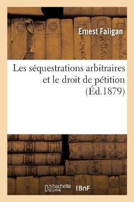 Les Séquestrations Arbitraires Et Le Droit de Pétition: Lettre À MM. Les Membres de la Xiie Commission Des Pétitions de la Chambre Des Députés