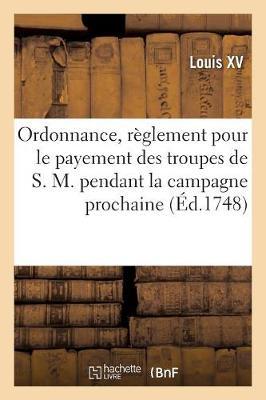 Ordonnance, Portant Règlement Pour Le Payement Des Troupes de S. M. Pendant La Campagne Prochaine