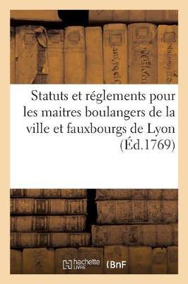 Statuts Et Réglements Pour Les Maitres Boulangers de la Ville Et Fauxbourgs de Lyon