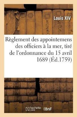 Règlement Des Appointemens Des Officiers À La Mer Et Solde Des Équipages: Tiré de l'Ordonnance Du 15 Avril 1689 Concernant Les Armées Navales Et Arcenaux de Marine