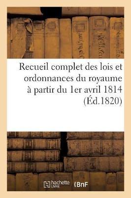 Recueil Complet Des Lois Et Ordonnances Du Royaume À Partir Du 1er Avril 1814: 1819.0