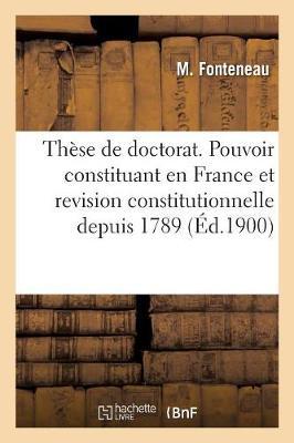 Thèse de Doctorat. Du Pouvoir Constituant En France Et de la Revision Constitutionnelle: Dans Les Constitutions Françaises Depuis 1789. Faculté de Droit de Caen